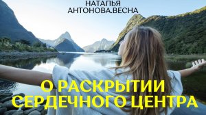 О раскрытии сердечного центра I Наталья Антонова.Весна