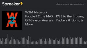 Football 2 the MAX:  RG3 to the Browns, Off-Season Analysis:  Packers & Lions, & More