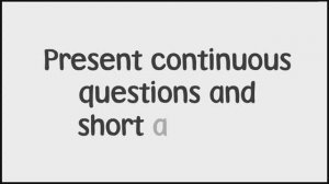 Harmonize Starter - Grammar: Present Continuous questions and short answers (Unit 7)