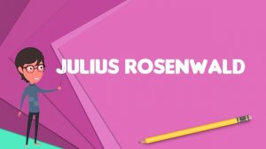 What is Julius Rosenwald?, Explain Julius Rosenwald, Define Julius Rosenwald