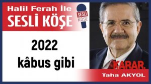 Taha Akyol: ' 2022 kâbus gibi' 30/12/22 Halil Ferah ile Sesli Köşe