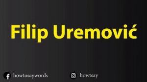 How To Pronounce Filip Uremovic