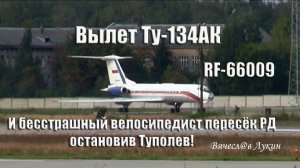 Вылет Ту-134АК RF-66009 и бесстрашный велосипедист пересёк РД остановив Туполев!