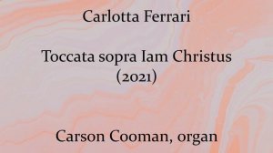 Carlotta Ferrari — Toccata sopra Iam Christus (2021) for organ