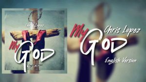 My God (English Version only)- Chris Lopez