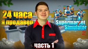 Я ПРОДАВЕЦ на 24 часа! Supermarket Simulator #1 **я бизнесмен**