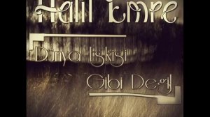 Halil Emre Dünya Eskisi gibi değil