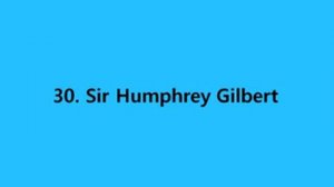 30.  Sir Humphrey Gilbert