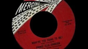 Prince Ella Johnson - What're You Doing To Me ?