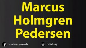 How To Pronounce Marcus Holmgren Pedersen