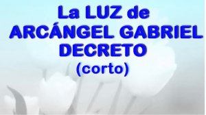 LA LUZ de ARCANGEL GABRIEL🙏 DECRETO (corto) RAYO BLANCO│