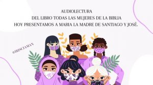 MARIA LA MADRE DE SANTIAGO Y JOSE AUDIOLECTURA DEL LIBRO TODAS LAS MUJERES DE LA BIBLIA