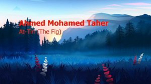 Ahmed Mohamed Taher  Surah At Tin The Figاحمد محمد طاهر  سورة  التين