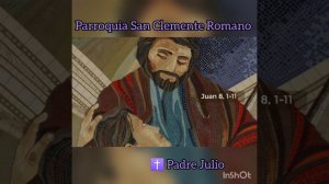 Evangelio San Juan 8,1-11* Padre Julio* Parroquia San Clemente Romano