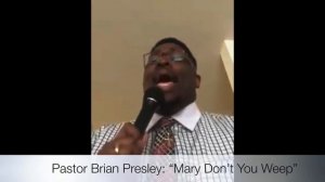 Pastor Brian Presley: “Mary Don’t You Weep”