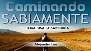 “USA LA SABIDURÍA” | Alejandro Lías. Predicaciones, estudios bíblicos.