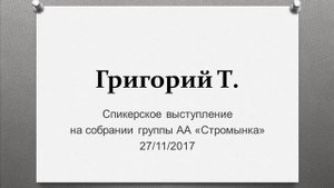Григорий Т. Спикерское выступление на собрании группы АА Стромынка 27/11/2017