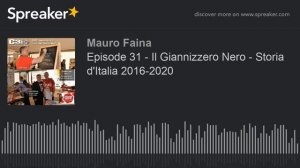 Episode 31 - Il Giannizzero Nero - Storia d'Italia 2016-2020