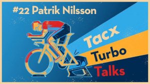 Tacx Turbo Talks Ep. 22 with Patrik Nilsson