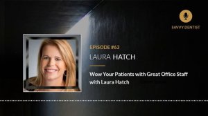 Wow Your Patients with Great Office Staff with Laura Hatch | Savvy Dentist Podcast Ep. 63