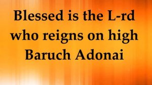 Blessed is the Lord Who reings on hight.