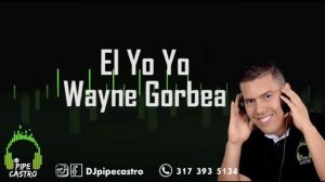 El Yo Yo - Wayne Gorbea dj_pipecastro