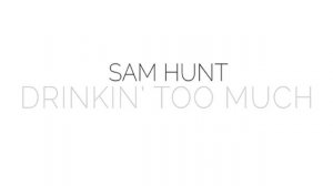 Sam Hunt - Drinkin Too Much