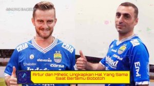 Artur dan Mihelic Ungkapkan Hal Yang Sama Saat Bertemu Bobotoh