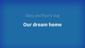 Harmonize Starter Unit 6 - Daisy and Ryan's Vlog: Our dream house