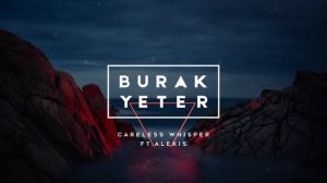 Burak Yeter - Careless Whisper Ft.Alexis