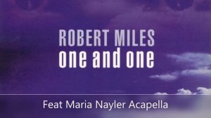 Acapella Robert Miles Feat Maria Nayler - One & One