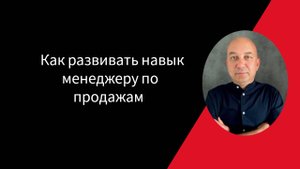 Как развивать навык  менеджера по продажам