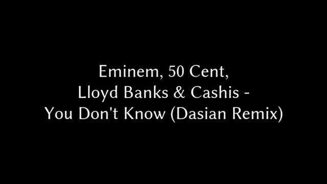 Eminem & 50 cent & Lloyd Banks & Cashis - You Don't Know (Dasian Remix) смотреть онлайн