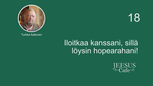 18. Iloitkaa kanssani silla loysin hopearahani! - Turkka Aaltonen