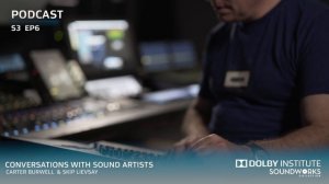 Conversations With Sound Artists: Carter Burwell & Skip Lievsay  | Podcast | Dolby