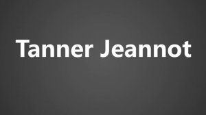 How To Pronounce Tanner Jeannot