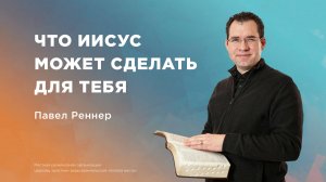 Что Иисус может сделать для тебя  - Павел Реннер  (Богослужение 22.09.2024)