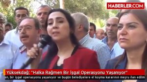 Yüksekdağ: "Halka Rağmen Bir İşgal Operasyonu Yaşanıyor"