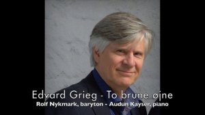 Edvard Grieg - To brune øjne  - Rolf Nykmark, baryton - Audun Kayser, piano