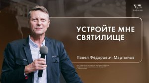 Воскресное служение Мартынов П.Ф. «Устройте Мне святилище» 2024 09 22_13:30