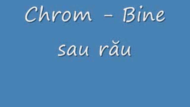 CHROM-Bine sau rau