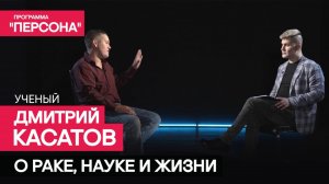 Программа "Персона" | О раке, науке и жизниІ Учёный Дмитрий Касатов.