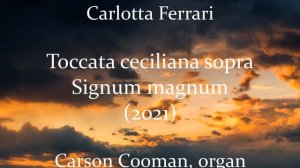 Carlotta Ferrari — Toccata ceciliana sopra Signum magnum (2021) for organ