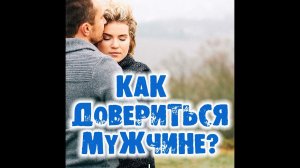 Как довериться мужчине, если мужчинам доверять нельзя?