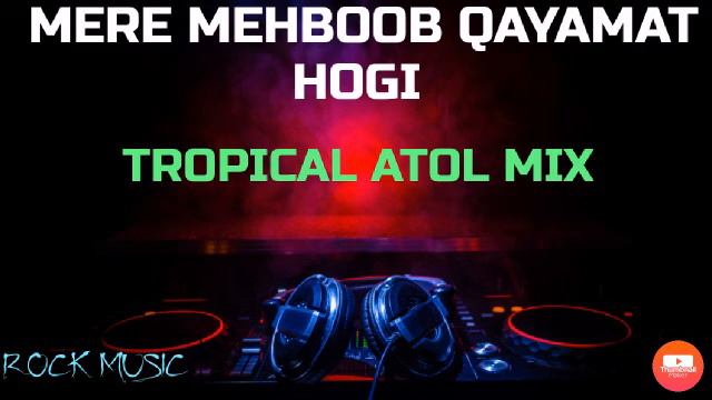 MERE MEHBOOB QAYAMAT HOGI || TROPICAL ATOL MIX || ROCK MUSIC ||