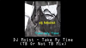 Dj Moist - Take My Time (TB or not TB mix)