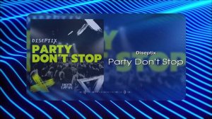 Diseptix - Party Don't Stop  (Musical Visual)