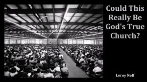 Could This Really Be God's True Church? - Leroy Neff