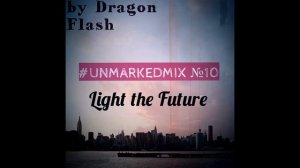 Dragon Flash - Light the Future (podcast #UNMARKEDMIX №10)