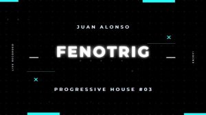 Fenotrig - Progressive house set #03 - Juan Alonso